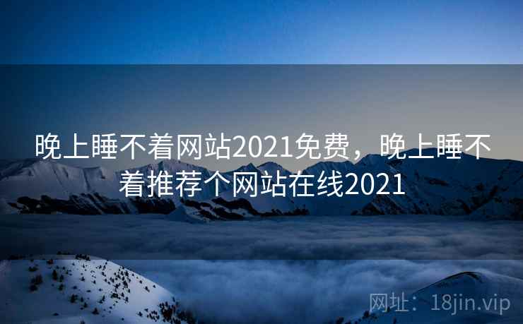 晚上睡不着网站2021免费,晚上睡不着推荐个网站在线2021