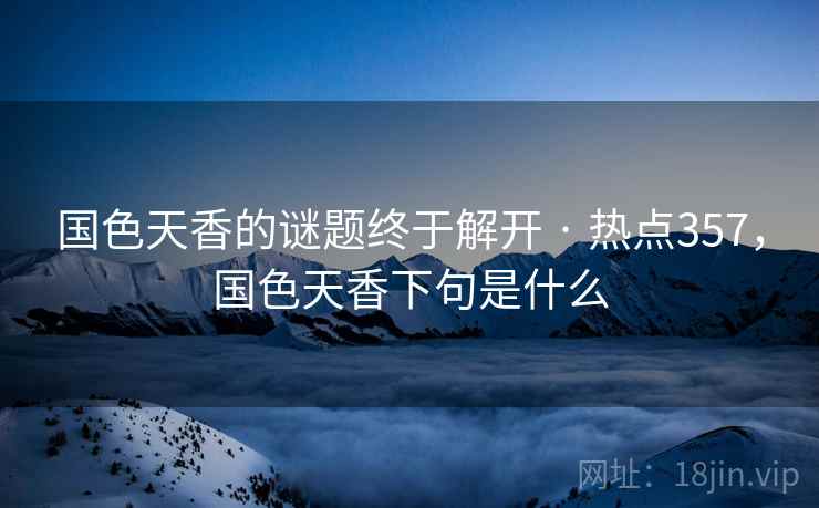 国色天香的谜题终于解开 · 热点357,国色天香下句是什么
