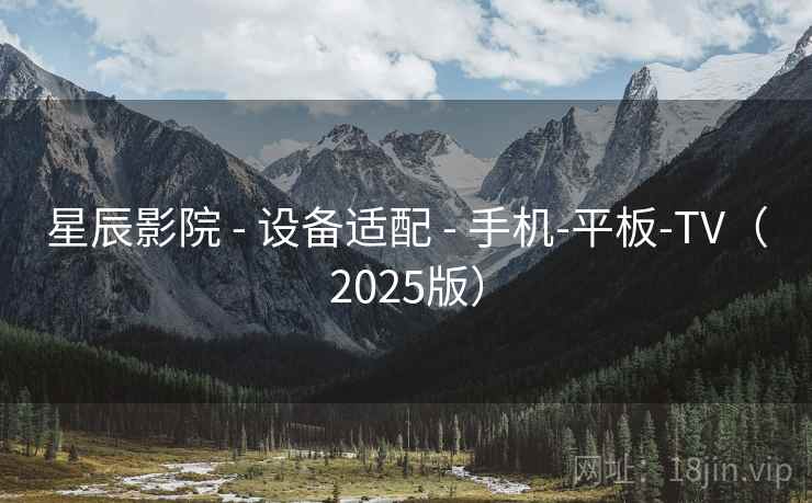 星辰影院 - 设备适配 - 手机-平板-TV(2025版)